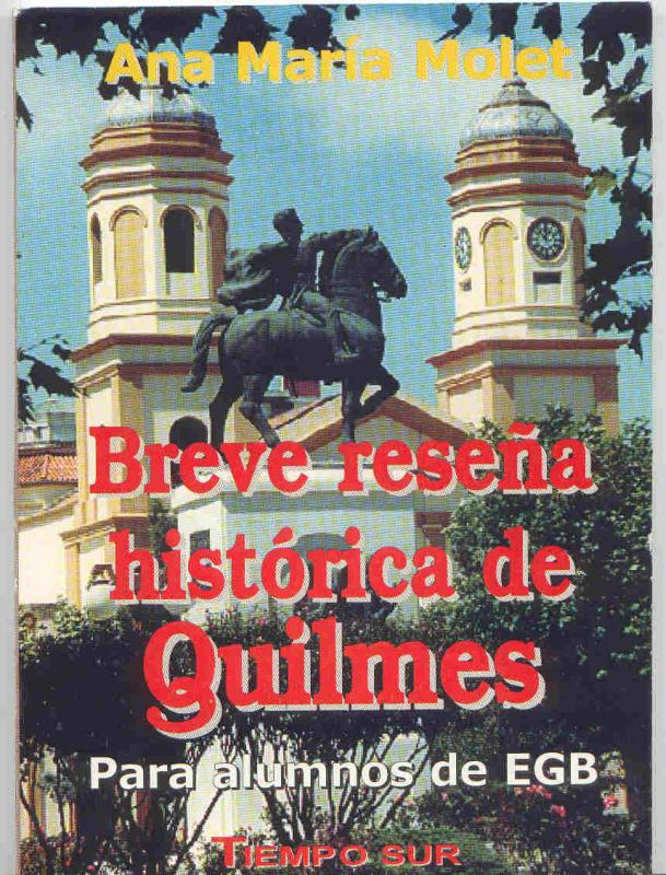 Breve reseña histórica de Quilmes. Para alumnos de EGBAutora: Ana María MoletEditorial: Tiempo Sur